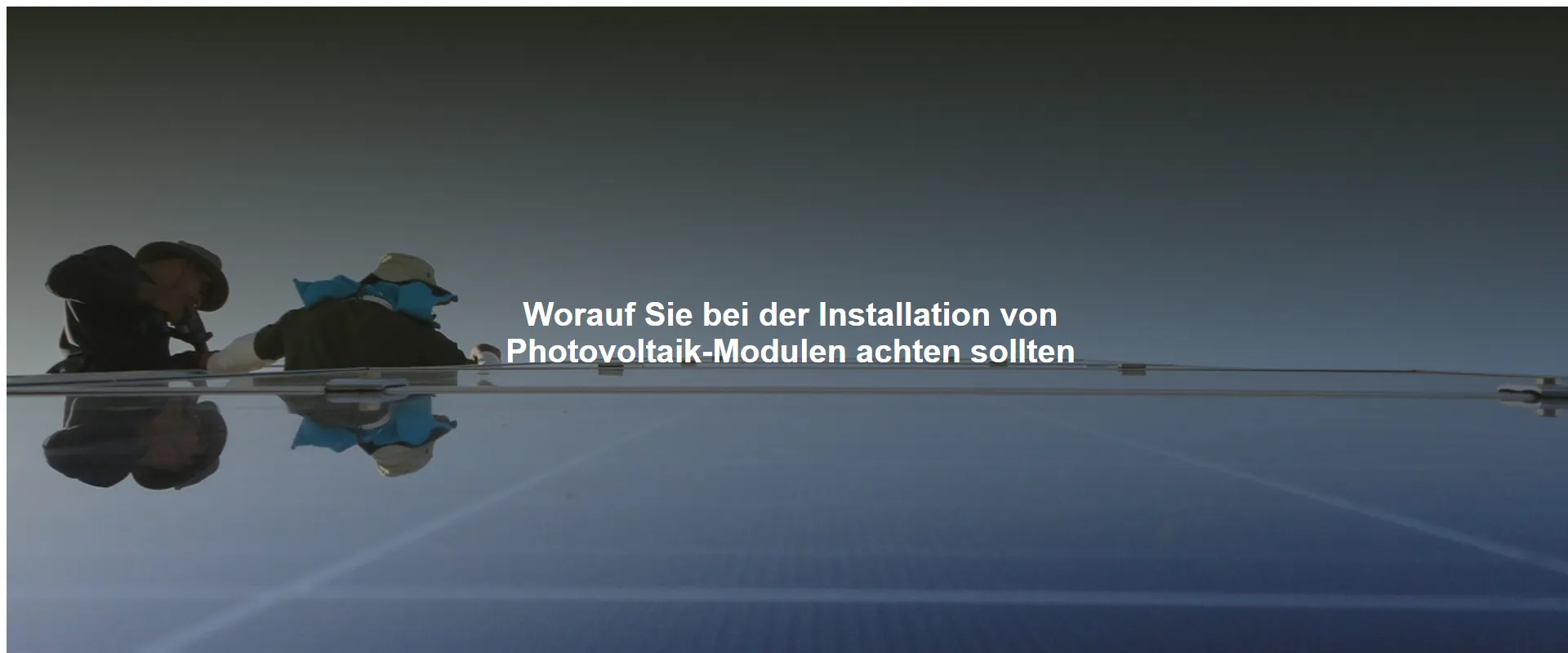 Worauf Sie bei der Installation von Photovoltaik-Modulen achten sollten